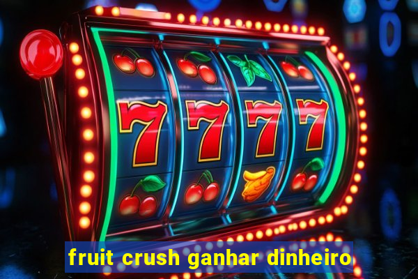 fruit crush ganhar dinheiro